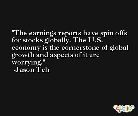 The earnings reports have spin offs for stocks globally. The U.S. economy is the cornerstone of global growth and aspects of it are worrying. -Jason Teh