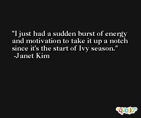 I just had a sudden burst of energy and motivation to take it up a notch since it's the start of Ivy season. -Janet Kim