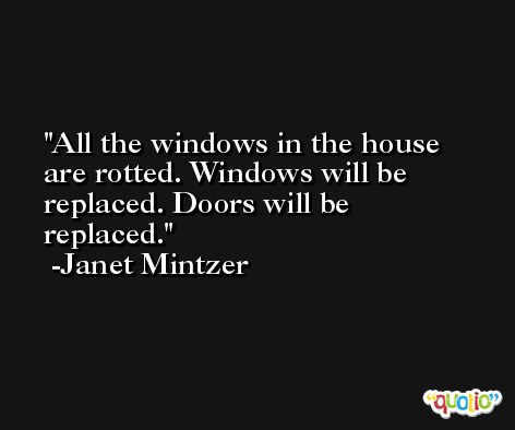 All the windows in the house are rotted. Windows will be replaced. Doors will be replaced. -Janet Mintzer