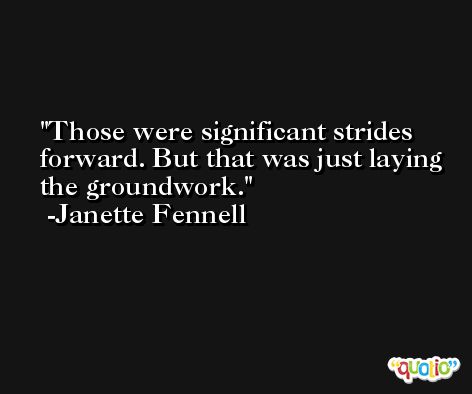 Those were significant strides forward. But that was just laying the groundwork. -Janette Fennell