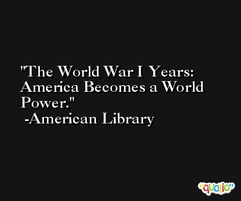 The World War I Years: America Becomes a World Power. -American Library