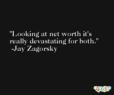 Looking at net worth it's really devastating for both. -Jay Zagorsky