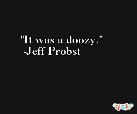 It was a doozy. -Jeff Probst