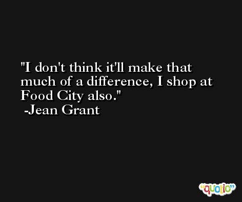 I don't think it'll make that much of a difference, I shop at Food City also. -Jean Grant