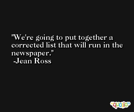 We're going to put together a corrected list that will run in the newspaper. -Jean Ross