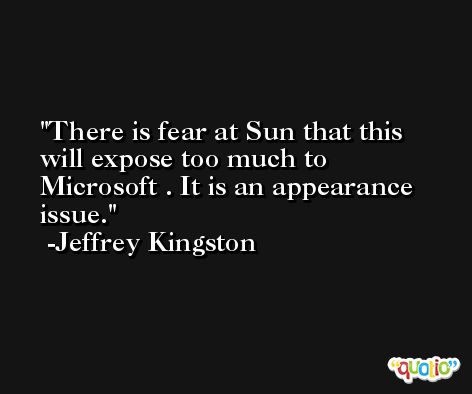There is fear at Sun that this will expose too much to Microsoft . It is an appearance issue. -Jeffrey Kingston
