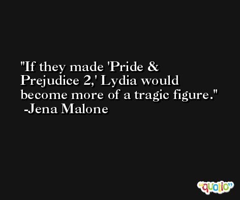 If they made 'Pride & Prejudice 2,' Lydia would become more of a tragic figure. -Jena Malone
