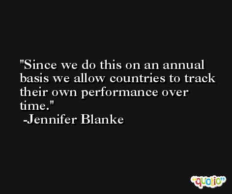 Since we do this on an annual basis we allow countries to track their own performance over time. -Jennifer Blanke
