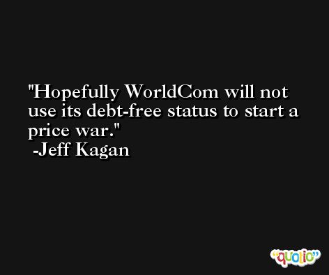 Hopefully WorldCom will not use its debt-free status to start a price war. -Jeff Kagan