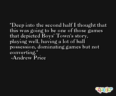 Deep into the second half I thought that this was going to be one of those games that depicted Boys' Town's story, playing well, having a lot of ball possession, dominating games but not converting. -Andrew Price