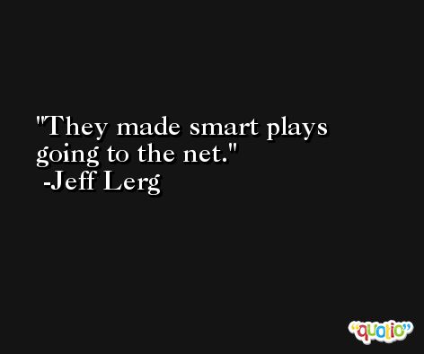 They made smart plays going to the net. -Jeff Lerg