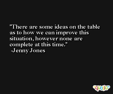 There are some ideas on the table as to how we can improve this situation, however none are complete at this time. -Jenny Jones