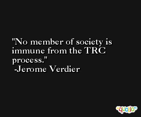 No member of society is immune from the TRC process. -Jerome Verdier