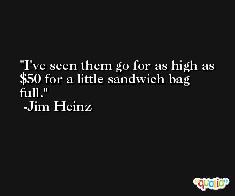 I've seen them go for as high as $50 for a little sandwich bag full. -Jim Heinz