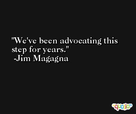 We've been advocating this step for years. -Jim Magagna