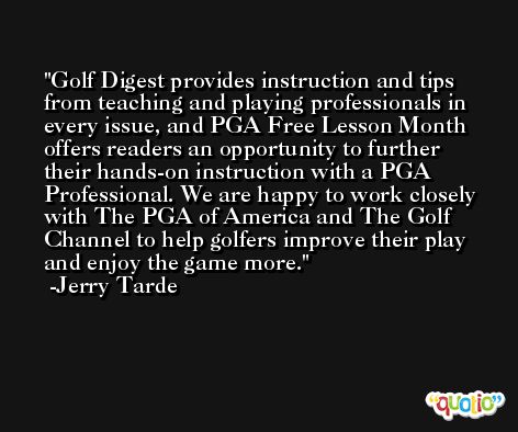 Golf Digest provides instruction and tips from teaching and playing professionals in every issue, and PGA Free Lesson Month offers readers an opportunity to further their hands-on instruction with a PGA Professional. We are happy to work closely with The PGA of America and The Golf Channel to help golfers improve their play and enjoy the game more. -Jerry Tarde