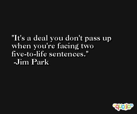 It's a deal you don't pass up when you're facing two five-to-life sentences. -Jim Park