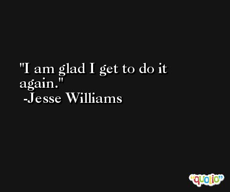I am glad I get to do it again. -Jesse Williams