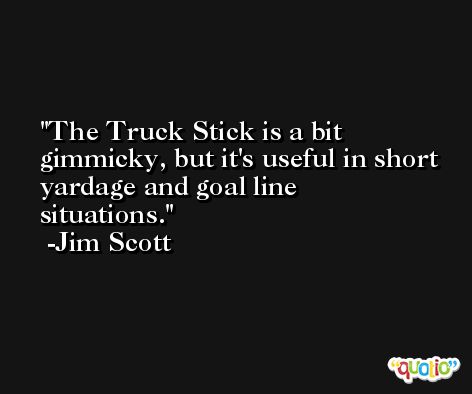 The Truck Stick is a bit gimmicky, but it's useful in short yardage and goal line situations. -Jim Scott