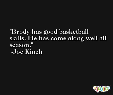 Brody has good basketball skills. He has come along well all season. -Joe Kinch