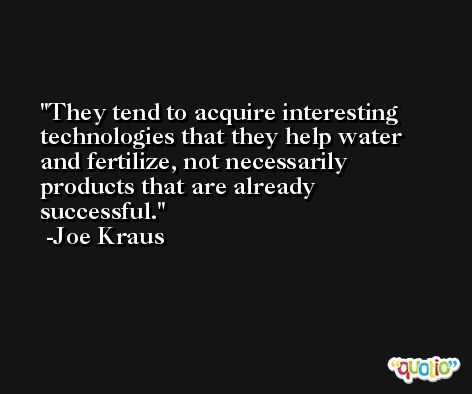 They tend to acquire interesting technologies that they help water and fertilize, not necessarily products that are already successful. -Joe Kraus