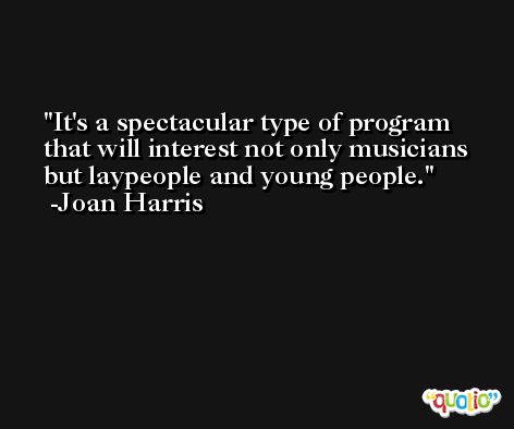 It's a spectacular type of program that will interest not only musicians but laypeople and young people. -Joan Harris