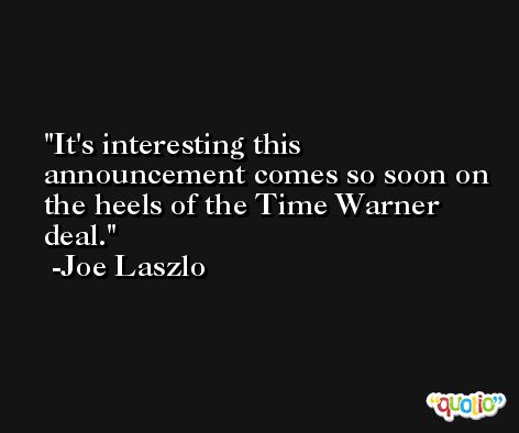 It's interesting this announcement comes so soon on the heels of the Time Warner deal. -Joe Laszlo