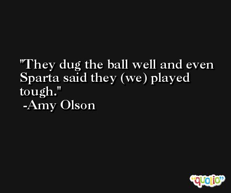 They dug the ball well and even Sparta said they (we) played tough. -Amy Olson