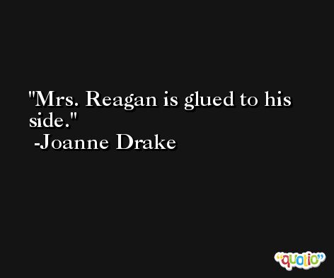 Mrs. Reagan is glued to his side. -Joanne Drake