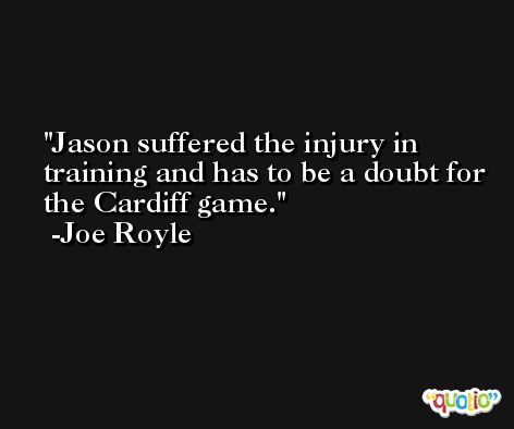 Jason suffered the injury in training and has to be a doubt for the Cardiff game. -Joe Royle