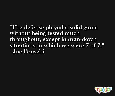 The defense played a solid game without being tested much throughout, except in man-down situations in which we were 7 of 7. -Joe Breschi