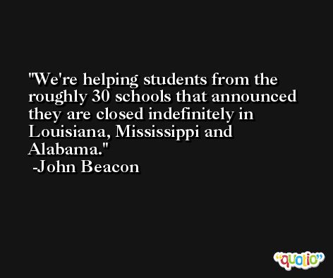 We're helping students from the roughly 30 schools that announced they are closed indefinitely in Louisiana, Mississippi and Alabama. -John Beacon