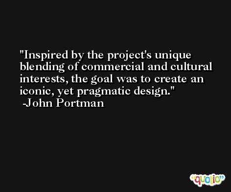 Inspired by the project's unique blending of commercial and cultural interests, the goal was to create an iconic, yet pragmatic design. -John Portman