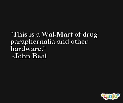 This is a Wal-Mart of drug paraphernalia and other hardware. -John Beal