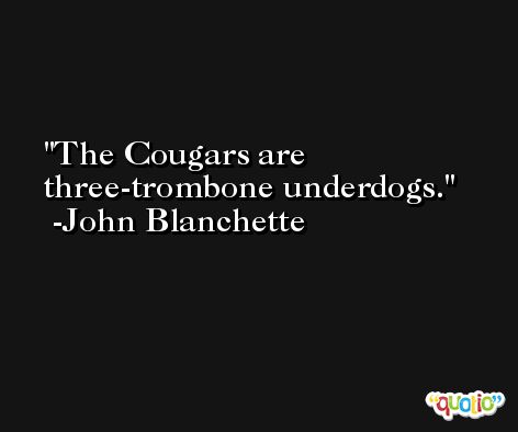 The Cougars are three-trombone underdogs. -John Blanchette