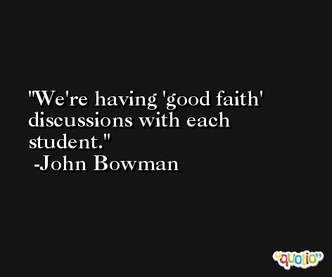 We're having 'good faith' discussions with each student. -John Bowman