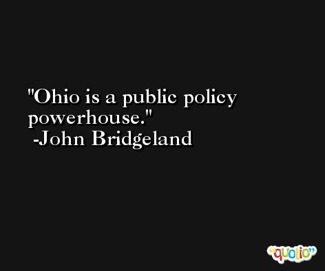 Ohio is a public policy powerhouse. -John Bridgeland