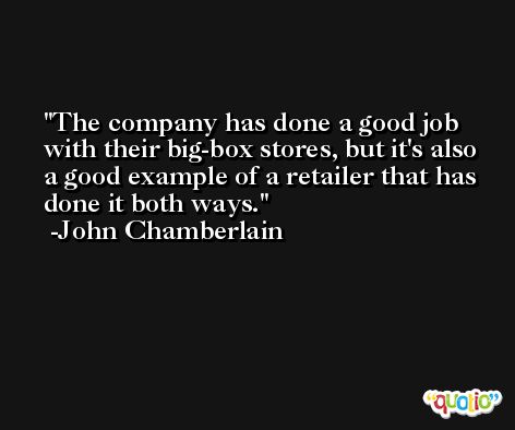 The company has done a good job with their big-box stores, but it's also a good example of a retailer that has done it both ways. -John Chamberlain
