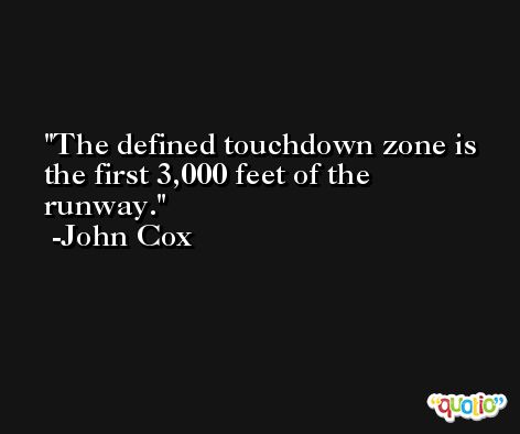 The defined touchdown zone is the first 3,000 feet of the runway. -John Cox