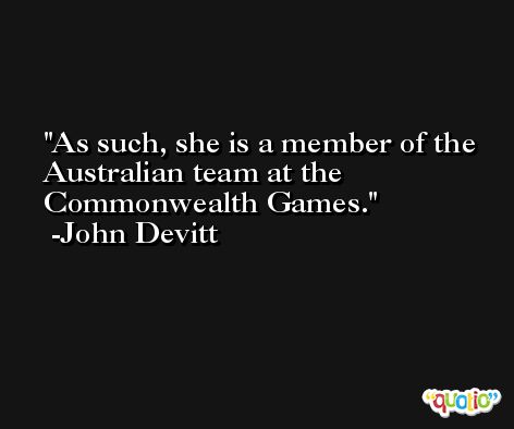 As such, she is a member of the Australian team at the Commonwealth Games. -John Devitt