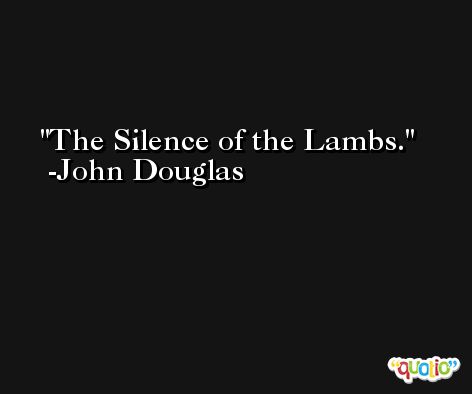 The Silence of the Lambs. -John Douglas