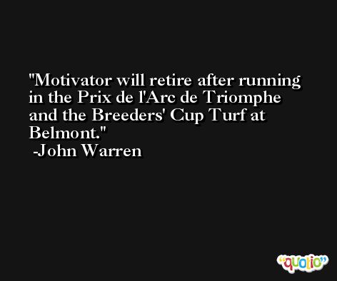 Motivator will retire after running in the Prix de l'Arc de Triomphe and the Breeders' Cup Turf at Belmont. -John Warren