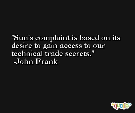 Sun's complaint is based on its desire to gain access to our technical trade secrets. -John Frank