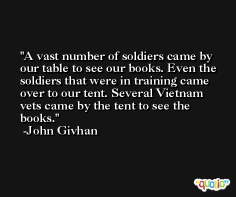 A vast number of soldiers came by our table to see our books. Even the soldiers that were in training came over to our tent. Several Vietnam vets came by the tent to see the books. -John Givhan