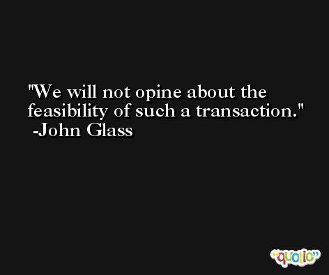 We will not opine about the feasibility of such a transaction. -John Glass