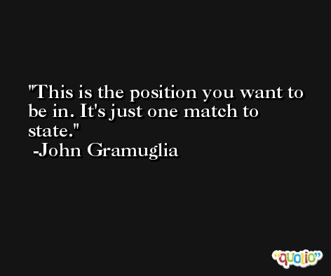 This is the position you want to be in. It's just one match to state. -John Gramuglia