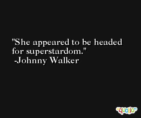 She appeared to be headed for superstardom. -Johnny Walker