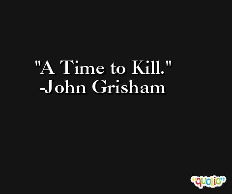 A Time to Kill. -John Grisham
