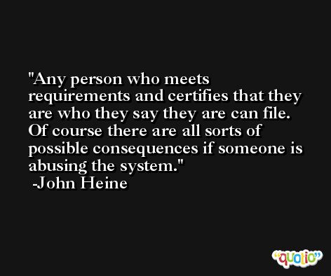 Any person who meets requirements and certifies that they are who they say they are can file. Of course there are all sorts of possible consequences if someone is abusing the system. -John Heine