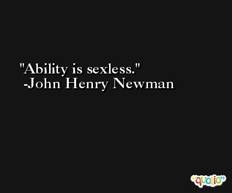 Ability is sexless. -John Henry Newman